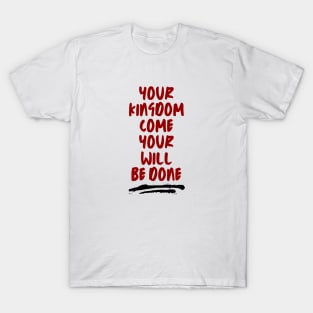 Your Kingdom Come Your Will Be Done | Matthew 6:10 T-Shirt